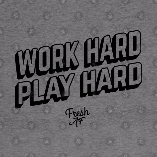 Work Hard Play Hard by freshafclothing